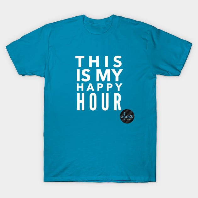 This Is My Happy Hour T-Shirt by DanceItUp